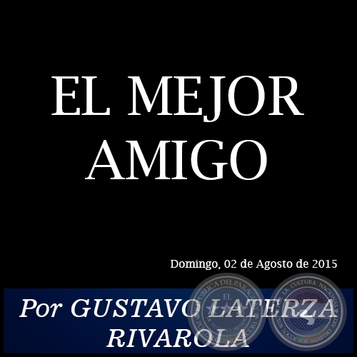 EL MEJOR AMIGO - Por GUSTAVO LATERZA RIVAROLA - Domingo, 02 de Agosto de 2015